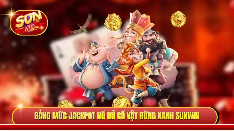 Bảng mức Jackpot nổ hũ cổ vật rừng xanh Sunwin 