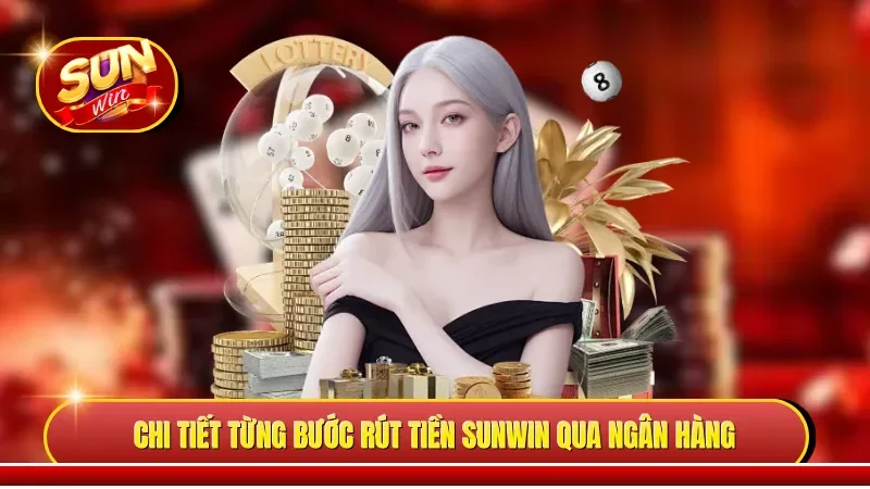 Chi tiết từng bước rút tiền Sunwin qua ngân hàng