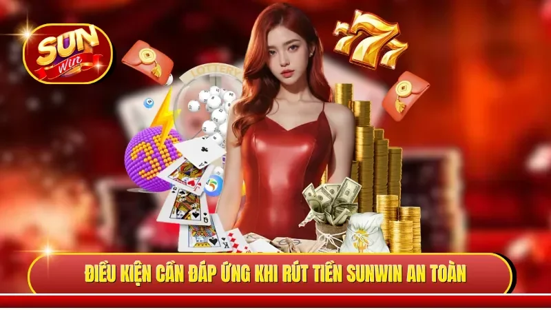 Điều kiện cần đáp ứng khi rút tiền Sunwin an toàn
