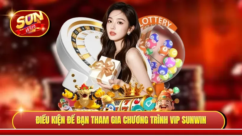 Điều kiện để bạn tham gia chương trình VIP Sunwin