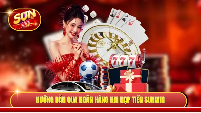 Hướng dẫn qua ngân hàng khi nạp tiền Sunwin 
