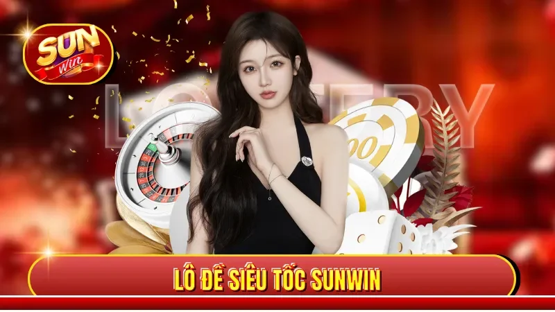 Lô Đề Siêu Tốc Sunwin - Cách Chơi Chuẩn Xác Cho Mọi Người