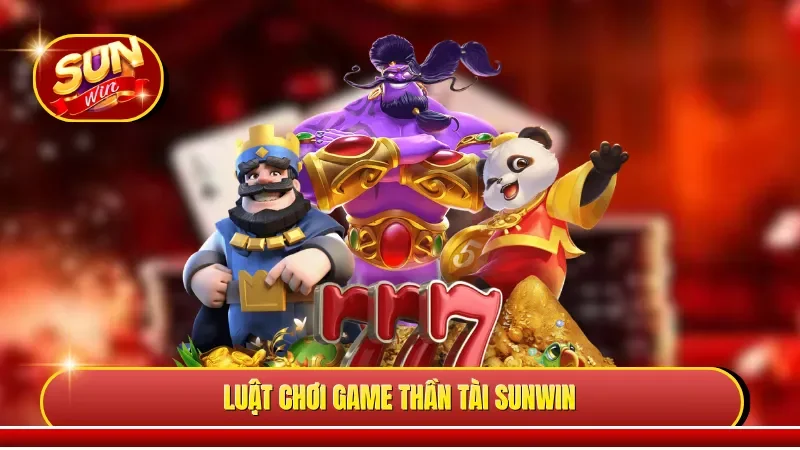 Luật chơi game Thần tài Sunwin 