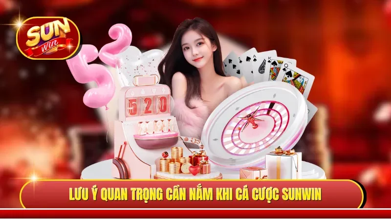 Lưu ý quan trọng cần nắm khi cá cược tại Sunwin 