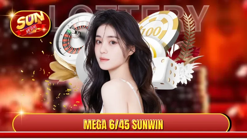 Mega 6/45 Sunwin - Chọn 6 Số Vàng Thay Đổi Cuộc Đời