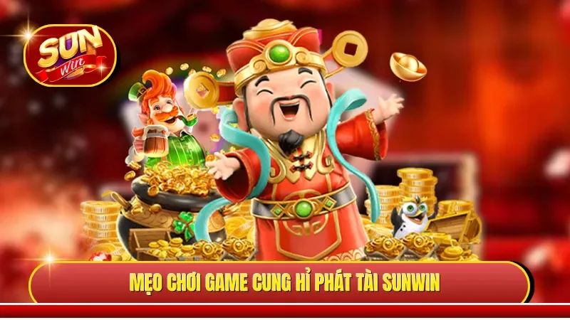 Mẹo chơi game Cung hỉ phát tài Sunwin 