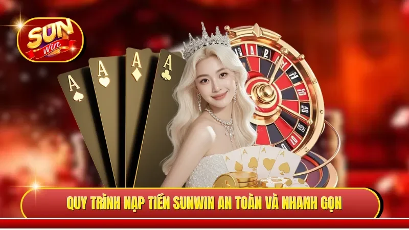 Quy trình nạp tiền Sunwin an toàn và nhanh gọn