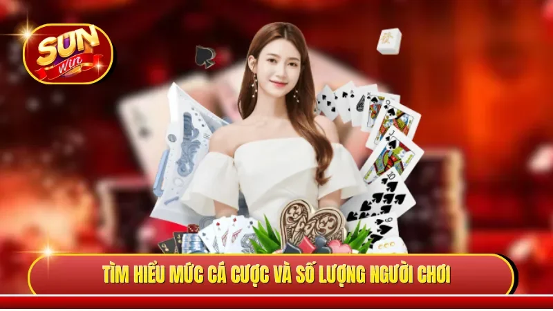 Tìm hiểu mức cá cược và số lượng người chơi 