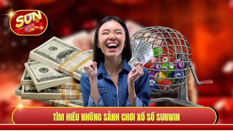 Tìm hiểu những sảnh chơi xổ số Sunwin