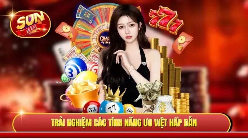 Trải nghiệm các tính năng ưu việt hấp dẫn